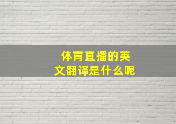 体育直播的英文翻译是什么呢