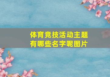 体育竞技活动主题有哪些名字呢图片