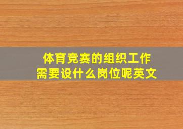 体育竞赛的组织工作需要设什么岗位呢英文