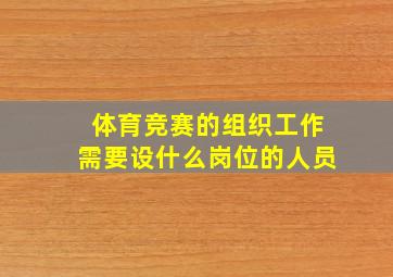 体育竞赛的组织工作需要设什么岗位的人员