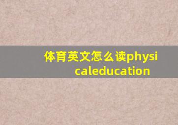 体育英文怎么读physicaleducation