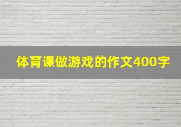 体育课做游戏的作文400字