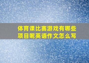 体育课比赛游戏有哪些项目呢英语作文怎么写