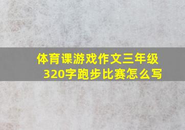 体育课游戏作文三年级320字跑步比赛怎么写