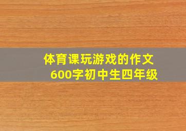 体育课玩游戏的作文600字初中生四年级