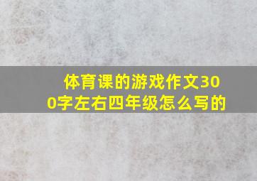 体育课的游戏作文300字左右四年级怎么写的