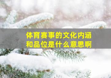 体育赛事的文化内涵和品位是什么意思啊