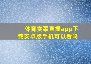 体育赛事直播app下载安卓版手机可以看吗