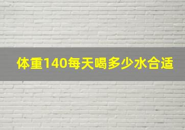 体重140每天喝多少水合适