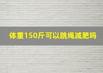 体重150斤可以跳绳减肥吗