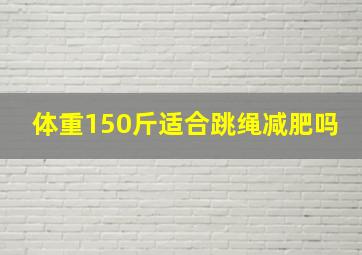 体重150斤适合跳绳减肥吗