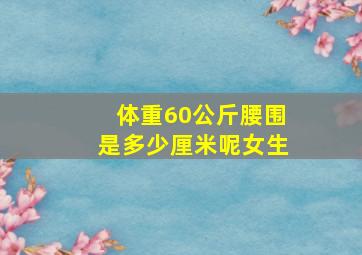 体重60公斤腰围是多少厘米呢女生