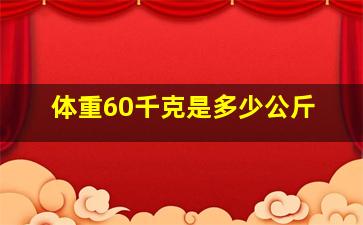 体重60千克是多少公斤