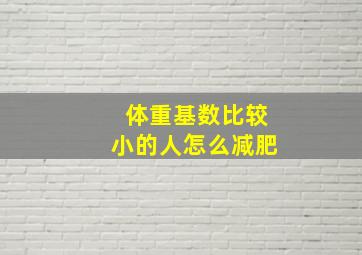 体重基数比较小的人怎么减肥