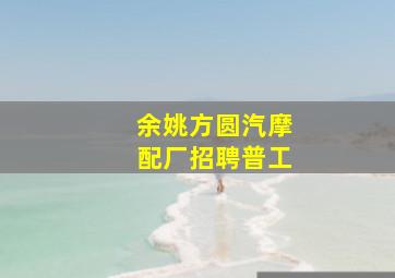 余姚方圆汽摩配厂招聘普工