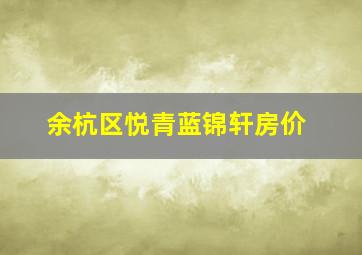 余杭区悦青蓝锦轩房价