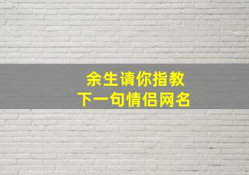 余生请你指教下一句情侣网名