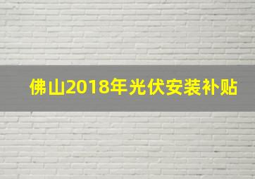 佛山2018年光伏安装补贴