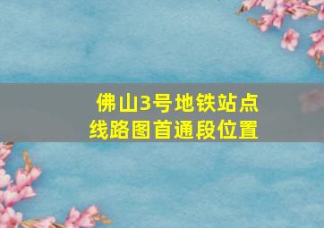 佛山3号地铁站点线路图首通段位置