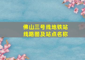 佛山三号线地铁站线路图及站点名称