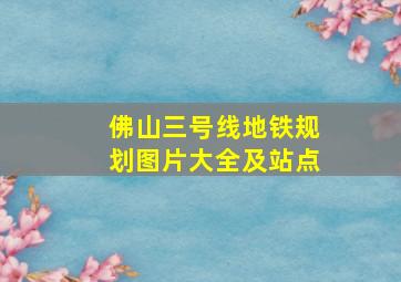 佛山三号线地铁规划图片大全及站点