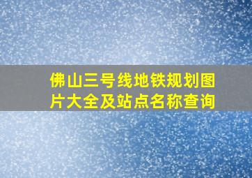 佛山三号线地铁规划图片大全及站点名称查询