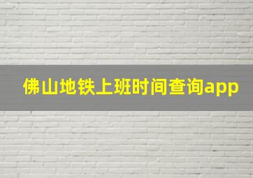 佛山地铁上班时间查询app