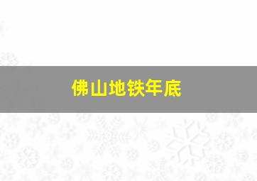 佛山地铁年底