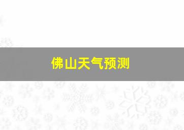 佛山天气预测