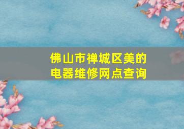 佛山市禅城区美的电器维修网点查询