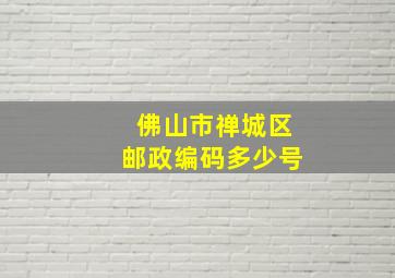 佛山市禅城区邮政编码多少号