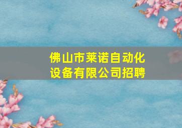 佛山市莱诺自动化设备有限公司招聘