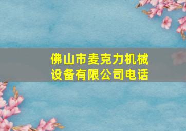 佛山市麦克力机械设备有限公司电话