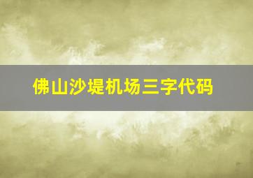 佛山沙堤机场三字代码