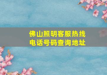 佛山照明客服热线电话号码查询地址