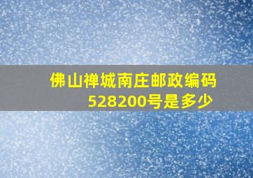 佛山禅城南庄邮政编码528200号是多少