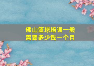 佛山篮球培训一般需要多少钱一个月