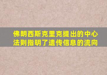 佛朗西斯克里克提出的中心法则指明了遗传信息的流向