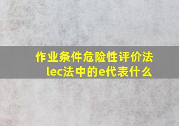 作业条件危险性评价法lec法中的e代表什么