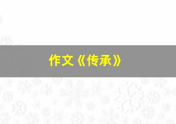 作文《传承》