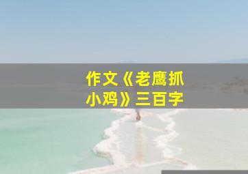 作文《老鹰抓小鸡》三百字