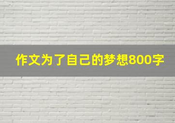 作文为了自己的梦想800字