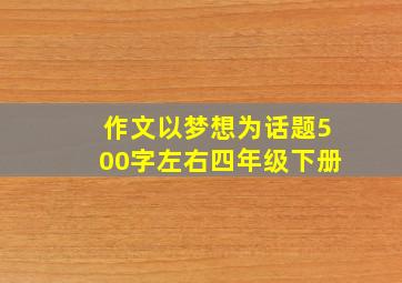 作文以梦想为话题500字左右四年级下册