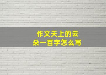 作文天上的云朵一百字怎么写