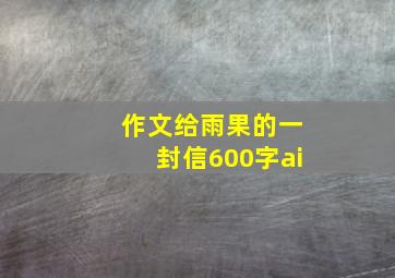 作文给雨果的一封信600字ai