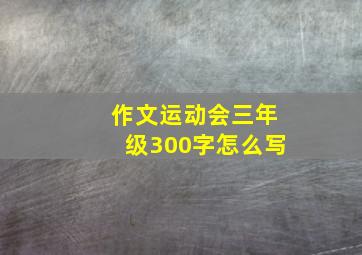 作文运动会三年级300字怎么写