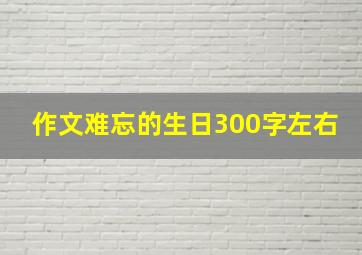 作文难忘的生日300字左右