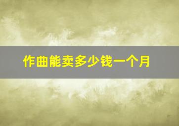 作曲能卖多少钱一个月