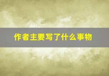 作者主要写了什么事物