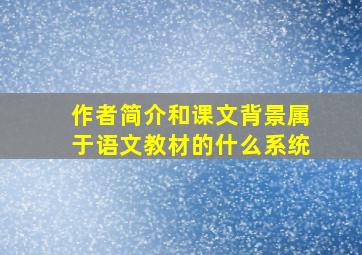 作者简介和课文背景属于语文教材的什么系统